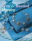 The Complete Guide to Wire & Beaded Jewelry: Over 50 beautiful projects and variations using wire and beads By Linda Jones Cover Image