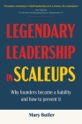 Legendary Leadership in Scaleups: Why founders become a liability and how to prevent it By Mary Butler Cover Image