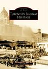 Toronto's Railway Heritage (Images of Rail) By Derek Boles Cover Image