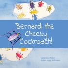 Bernard the Cheeky Cockroach! By Robyn Legge-Wilkinson (Illustrator), Ben Crompton, Catherine Anne Mellors Cover Image