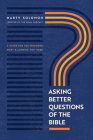 Asking Better Questions of the Bible: A Guide for the Wounded, Wary, and Longing for More By Marty Solomon Cover Image