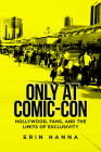 Only at Comic-Con: Hollywood, Fans, and the Limits of Exclusivity By Erin Hanna Cover Image