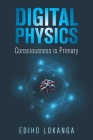 Digital Physics: Consciousness is Primary Cover Image