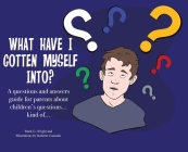 What Have I Gotten Myself Into?: A questions and answers guide for parents - about children's questions... kind of... By Mark G. Wright, Roberto Custodio (Illustrator) Cover Image