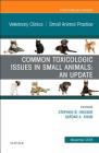 Common Toxicologic Issues in Small Animals: An Update, an Issue of Veterinary Clinics of North America: Small Animal Practice: Volume 48-6 (Clinics: Veterinary Medicine #48) By Stephen B. Hooser, Safdar A. Khan Cover Image