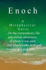 Enoch: A Metaphysical Novel ...On the extraordinary life and eternal adventures of whom it was said, 