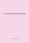 Everything in Between: essays, travel diaries + letters from around the world By Caitlin Elizabeth Sammons Cover Image