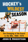 Hockey's Wildest Season: The Changing of the Guard in the NHL, 1969-1970 Cover Image