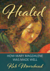 Healed: How Mary Magdelene Was Made Well By Kate Mooreheadc Cover Image