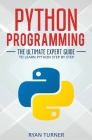 Python Programming: The Ultimate Expert Guide to Learn Python Step by Step By Ryan Turner Cover Image