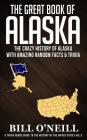 The Great Book of Alaska: The Crazy History of Alaska with Amazing Random Facts & Trivia By Bill O'Neill Cover Image