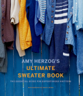 Amy Herzog's Ultimate Sweater Book: The Essential Guide for Adventurous Knitters By Amy Herzog Cover Image