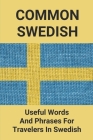 Common Swedish: Useful Words And Phrases For Travelers In Swedish: Common Swedish Phrases By Jae Kashani Cover Image