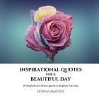 Inspirational Quotes for a Beautiful Day: 50 Inspirational Picture Quotes to Brighten Your Day By Donna Martins Cover Image