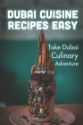Dubai Cuisine Recipes Easy: Take Dubai Culinary Adventure: Traditional Dubai Cuisine Recipes By Dominga Sayre Cover Image