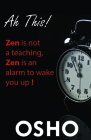 Ah This!: Zen Is Not a Teaching, Zen Is an Alarm to Wake You Up! (Osho Classics) Cover Image