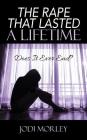 The Rape That Lasted a Lifetime: Does It Ever End? By Jodi Morley Cover Image