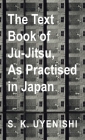 Text-Book of Ju-Jitsu, as Practised in Japan - Being a Simple Treatise on the Japanese Method of Self Defence Cover Image