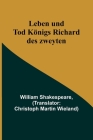 Leben und Tod Königs Richard des zweyten By William Shakespeare, Christoph Martin Wieland (Translator) Cover Image