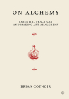 On Alchemy: Essential Practices and Making Art as Alchemy By Brian Cotnoir Cover Image