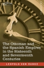 The Ottoman and the Spanish Empires in the Sixteenth and Seventeenth Centuries By Leopold Von Ranke Cover Image