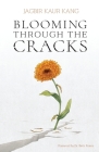 Blooming Through the Cracks By Jagbir Kaur Kang Cover Image