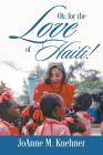 Oh, For The Love Of Haiti! By Joanne M. Kuehner Cover Image