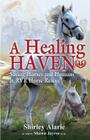 A Healing Haven: Saving Horses and Humans at Rvr Horse Rescue By Shirley Alarie, Shawn Jayroe (As Told by) Cover Image