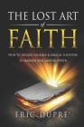 The Lost Art of Faith: How to Decode Yourself & Biblical Scripture to Harness Real Lasting Power Cover Image
