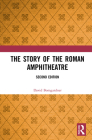 The Story of the Roman Amphitheatre By David Bomgardner Cover Image