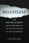 Relentless: The No Bullshit Way To Become An Entrepreneur In Any Economy By Lee Roller Cover Image