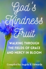God's Kindness Fruit: Walking Through the Fields of Grace and Mercy in Bloom Cover Image