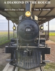 A DIAMOND IN THE ROUGH: How to Buy a Train By Tony T. Azevedo Cover Image