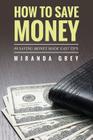 How to Save Money 89 Saving Money Made Easy Tips By Miranda Grey Cover Image