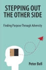Stepping Out the Other Side: Finding Purpose Through Adversity By Peter Bell Cover Image