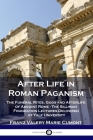 After Life in Roman Paganism: The Funeral Rites, Gods and Afterlife of Ancient Rome - The Silliman Foundation Lectures Delivered at Yale University By Franz Valery Marie Cumont Cover Image