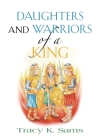 Daughters and Warriors of a King By Tracy K. Sams Cover Image