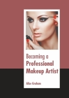 Becoming a Professional Makeup Artist By Alice Graham (Editor) Cover Image