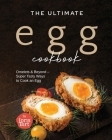 The Ultimate Egg Cookbook: Omelets & Beyond - Super Tasty Ways to Cook an Egg By Joris Birt Cover Image