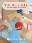 The Red Ball: A Story of Friendship and Forgiveness By Healey E. Ikerd Cover Image