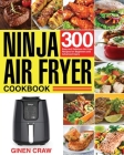 Ninja Air Fryer Cookbook: 300 Easy and Delicious Air Fryer Recipes for Beginners and Advanced Users By Ginen Craw Cover Image