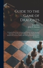 Guide to the Game of Draughts: Giving the Best Lines of Attack and Defence on the Standard Openings, With Notes and Variations, Also Selected Useful By James D. 1899 Lees (Created by), John W. Dawson Cover Image