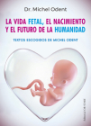 Vida Fetal, El Nacimiento Y El Futuro de la Humanidad, La By Michel Odent Cover Image