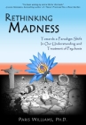 Rethinking Madness: Towards a Paradigm Shift in Our Understanding and Treatment of Psychosis By Paris Williams Cover Image