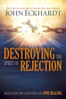 Destroying the Spirit of Rejection: Receive Love and Acceptance and Find Healing By John Eckhardt Cover Image