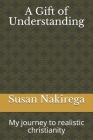 A Gift of Understanding: My journey to realistic christianity Cover Image