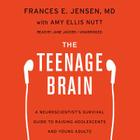 The Teenage Brain: A Neuroscientist's Survival Guide to Raising Adolescents and Young Adults By Frances E. Jensen MD, Amy Ellis Nutt (Contribution by), Jane Jacobs (Read by) Cover Image