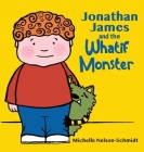 Jonathan James and the Whatif Monster By Michelle Nelson-Schmidt Cover Image