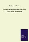 Goethes Mutter erzählt von ihrer Reise nach Darmstadt By Bettina Von Arnim Cover Image