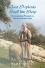 Good Shepherds Smell like Sheep: Five Leadership Principles to Win in Uncertain Times Cover Image